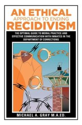 book An Ethical Approach to Ending Recidivism: The Optimal Guide to Moral Practice and Effective Communication with Inmates in the Department of Corrections