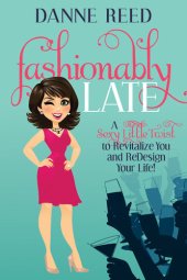 book Fashionably Late: A Sexy Little Twist to Revitalize You and ReDesign Your Life!