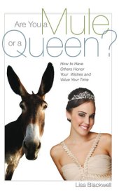 book Are You a Mule or a Queen?: How to Have Others Honor Your Wishes and Value Your Time