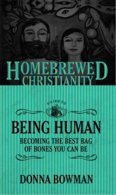 book The Homebrewed Christianity Guide to Being Human: Becoming the Best Bag of Bones You Can Be