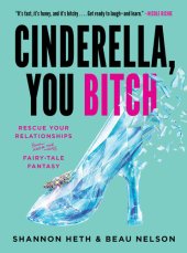 book Cinderella, You Bitch: Rescue Your Relationships from the Fairy-Tale Fantasy