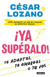 book ¡Ya supéralo!: O te adaptas, o te amargas, o te vas