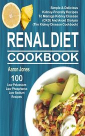 book Renal Diet Cookbook: 100 Simple & Delicious Kidney-Friendly Recipes To Manage Kidney Disease (CKD) And Avoid Dialysis (The Kidney Disease Cookbook)