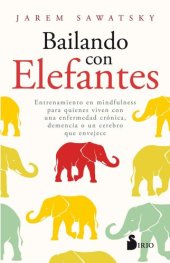 book Bailando con elefantes: Entrenamiento en mindfulness para quienes viven con una enfermedad crónica, demencia o un cerebro que envejece