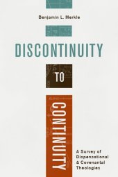 book Discontinuity to Continuity: A Survey of Dispensational and Covenantal Theologies