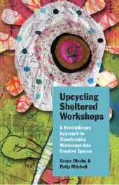 book Upcycling Sheltered Workshops: A Revolutionary Approach to Transforming Workshops into Creative Spaces