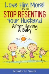 book Love Him More! How to Stop Resenting Your Husband After Having a Baby