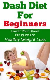 book Dash Diet For Beginners--Lower Your Blood Pressure For Healthy Weight Loss