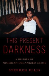 book This Present Darkness: A History of Nigerian Organized Crime