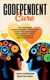 book Codependent Cure: The No More Codependency Recovery Guide For Obtaining Detachment From Codependence Relationships: Narcissism and Codependency, #1