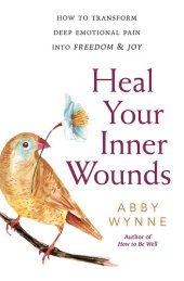 book Heal Your Inner Wounds: How to Transform Deep Emotional Pain Into Freedom & Joy