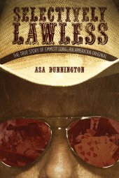 book Selectively Lawless: The True Story of Emmett Long, an American Original