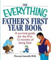 book The Everything Father's First Year Book: A Survival Guide For The First 12 Months Of Being A Dad