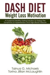 book DASH Diet Weight Loss Motivation: A Foolproof Healthy Eating Solution To Easing The Symptoms of Hypertension And High Blood Pressure