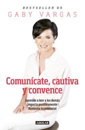 book Comunícate, cautiva y convence: Aprende a leer a los demás. Impacta positivamente. Aumenta tu potencial