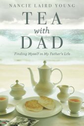 book Tea With Dad: Finding Myself in My Father's Life