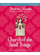 book Church of the Small Things Bible Study Guide: Making a Difference Right Where You Are