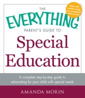 book The Everything Parent's Guide to Special Education: A Complete Step-by-Step Guide to Advocating for Your Child with Special Needs