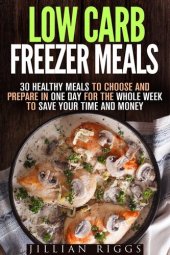 book Low Carb Freezer Meals: 30 Healthy Meals to Choose and Prepare in One Day for the Whole Week to Save Your Time and Money