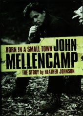 book Born In A Small Town - John Mellencamp, The Story