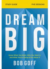 book Dream Big Bible Study Guide: Know What You Want, Why You Want It, and What You're Going to Do About It