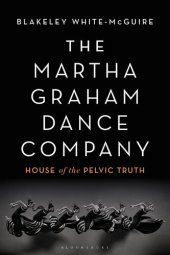 book The Martha Graham Dance Company: House of the Pelvic Truth