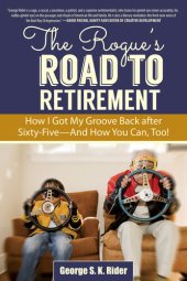 book The Rogue's Road to Retirement: How I Got My Groove Back after Sixty-Five—And How You Can, Too!