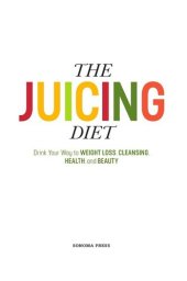 book The Juicing Diet: Drink Your Way to Weight Loss, Cleansing, Health, and Beauty