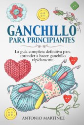 book GANCHILLO PA-RA PRINCIPIAN-TES. La guía completa definitiva para aprender a hacer ganchillo rápi-damente