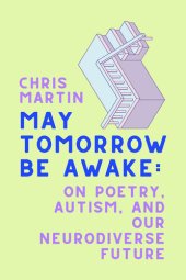 book May Tomorrow Be Awake: On Poetry, Autism, and Our Neurodiverse Future