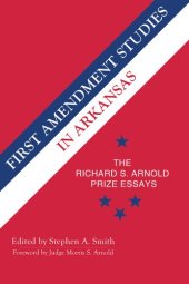 book First Amendment Studies in Arkansas: The Richard S. Arnold Prize Essays