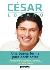 book Una buena forma para decir adiós: Palabras que te ayudarán a sobrellevar el duelo por la muerte, la ruptura amoros