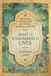 book What Is Remembered Lives: Developing Relationships with Deities, Ancestors & the Fae