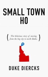 book Small Town Ho: The Hilarious Story of Moving from the Big City to North Idaho