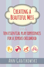 book Creating a Beautiful Mess: Ten Essential Play Experiences for a Joyous Childhood