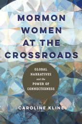 book Mormon Women at the Crossroads: Global Narratives and the Power of Connectedness