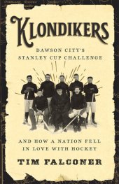 book Klondikers: Dawson City's Stanley Cup Challenge and How a Nation Fell in Love with Hockey