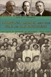 book Politics, Labor, and the War on Big Business: The Path of Reform in Arizona, 1890-1920