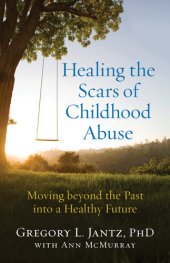 book Healing the Scars of Childhood Abuse: Moving beyond the Past into a Healthy Future