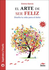 book El arte de ser feliz: Diseña tu vida para el éxito