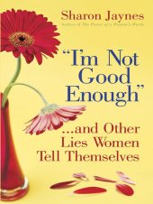 book "I'm Not Good Enough"...and Other Lies Women Tell Themselves