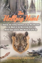 book The Hellpig Hunt: A Hunting Adventure in the Wild Wetlands at the Mouth of the Mississippi River by Middle Aged Lunatics Who Refuse to Grow Up