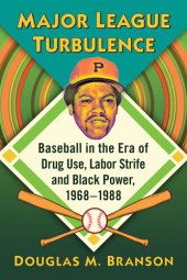 book Major League Turbulence: Baseball in the Era of Drug Use, Labor Strife and Black Power, 1968-1988