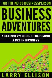 book Business Adventures: A Beginner's Guide to Becoming a Pro In Business