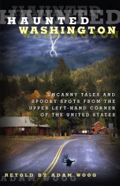 book Haunted Washington: Uncanny Tales and Spooky Spots from the Upper Left-Hand Corner of the United States