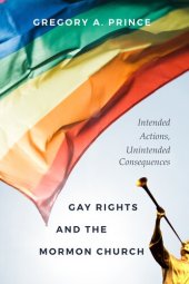 book Gay Rights and the Mormon Church: Intended Actions, Unintended Consequences