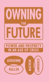 book Owning the Future: Power and Property in an Age of Crisis