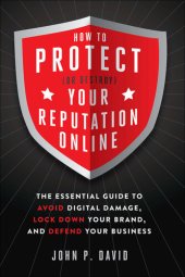 book How to Protect (Or Destroy) Your Reputation Online: The Essential Guide to Avoid Digital Damage, Lock Down Your Brand, and Defend Your Business