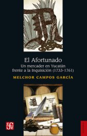 book El Afortunado: Un mercader en Yucatán frenta a la Inquisición (1733-1761)