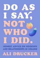 book Do As I Say, Not Who I Did: Honest Advice on Hookups and Relationships in College